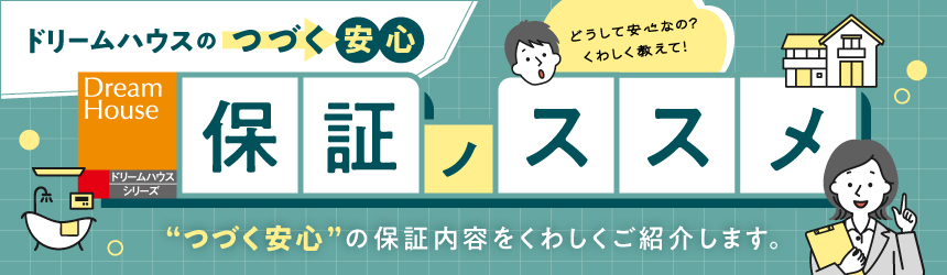 ドリームハウスの“つづく安心” 保証ノススメ