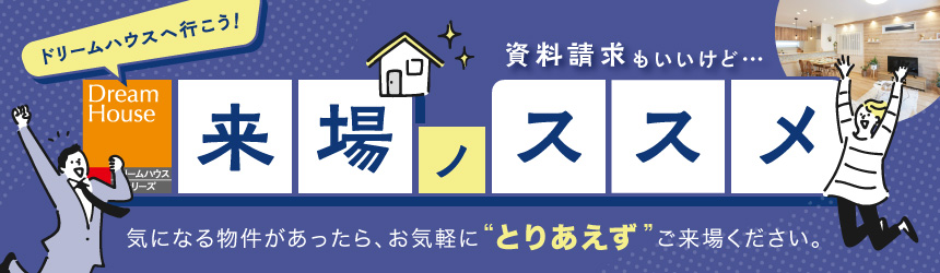 ドリームハウスへ行こう！来場ノススメ